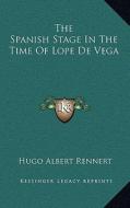 The Spanish Stage in the Time of Lope de Vega di Hugo Albert Rennert edito da Kessinger Publishing