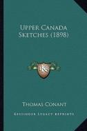 Upper Canada Sketches (1898) di Thomas Conant edito da Kessinger Publishing