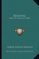 Reading: How to Teach It (1899) di Sarah Louise Arnold edito da Kessinger Publishing