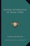Sunday Afternoons at Home (1844) di Caroline Wilson edito da Kessinger Publishing
