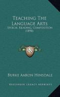 Teaching the Language Arts: Speech, Reading, Composition (1898) di Burke Aaron Hinsdale edito da Kessinger Publishing