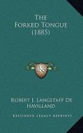 The Forked Tongue (1885) di Robert J. Langstaff De Havilland edito da Kessinger Publishing