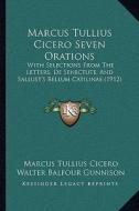 Marcus Tullius Cicero Seven Orations: With Selections from the Letters, de Senectute, and Sallust'with Selections from the Letters, de Senectute, and di Marcus Tullius Cicero edito da Kessinger Publishing