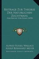 Beitrage Zur Theorie Der Naturlichen Zuchtwahl: Eine Reiche Von Essais (1870) di Alfred Russell Wallace, Adolf Bernhard Meyer edito da Kessinger Publishing