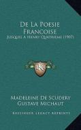 de La Poesie Francoise: Jusques a Henry Quatrieme (1907) di Madeleine De Scudry edito da Kessinger Publishing