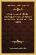 Contre-Memoire de La Republique D'Haiti En Reponse Au Memoire Dominicain, 1896 (1896) di Dominican Republic Haiti edito da Kessinger Publishing
