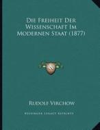 Die Freiheit Der Wissenschaft Im Modernen Staat (1877) di Rudolf Ludwig Karl Virchow edito da Kessinger Publishing