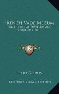 French Vade Mecum: For the Use of Travelers and Students (1883) di Leon Delbos edito da Kessinger Publishing