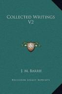 Collected Writings V2 di James Matthew Barrie edito da Kessinger Publishing