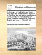 A Dictionary Of The English And Italian Languages. By Joseph Baretti. Improved And Augmented With Above Ten Thousand Words, Omitted In The Last Editio di Giuseppe Marco Antonio Baretti edito da Gale Ecco, Print Editions