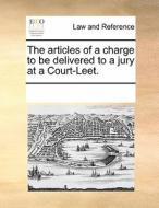 The Articles Of A Charge To Be Delivered To A Jury At A Court-leet di Multiple Contributors edito da Gale Ecco, Print Editions