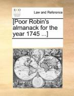 [poor Robin's Almanack For The Year 1745 ...] di Multiple Contributors edito da Gale Ecco, Print Editions