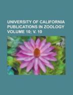 University Of California Publications In Zoology Volume 10; V. 10 di Anonymous edito da Rarebooksclub.com