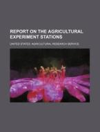 Report On The Agricultural Experiment Stations di United States Agricultural Service edito da General Books Llc