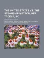 The United States Vs. The Steamship Meteor, Her Tackle, &c; Opinion Of The Court di United States District Court edito da General Books Llc