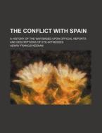 The Conflict with Spain; A History of the War Based Upon Official Reports and Descriptions of Eye-Witnesses di Henry Francis Keenan edito da Rarebooksclub.com