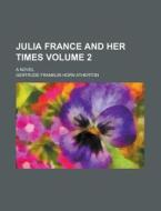 Julia France and Her Times; A Novel Volume 2 di Gertrude Franklin Horn Atherton edito da Rarebooksclub.com