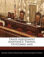 Trade Adjustment Assistance: Trends, Outcomes, And edito da Bibliogov