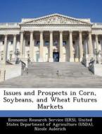 Issues And Prospects In Corn, Soybeans, And Wheat Futures Markets di Nicole Aulerich, Linwood Hoffman edito da Bibliogov