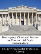 Destroying Chemical Wastes In Commercial Scale Incinerators edito da Bibliogov