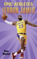 Epic Athletes: Lebron James di Dan Wetzel edito da HENRY HOLT JUVENILE