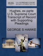 Hughes, Ex Parte U.s. Supreme Court Transcript Of Record With Supporting Pleadings di George S Hawke edito da Gale, U.s. Supreme Court Records