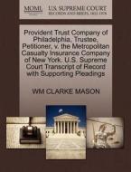 Provident Trust Company Of Philadelphia, Trustee, Petitioner, V. The Metropolitan Casualty Insurance Company Of New York. U.s. Supreme Court Transcrip di Wm Clarke Mason edito da Gale, U.s. Supreme Court Records