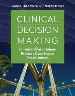 Clinical Decision Making For Adult-Gerontology Primary Care Nurse Practitioners di Joanne Thanavaro, Karen S. Moore edito da Jones and Bartlett Publishers, Inc