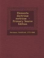 Elementa Doctrinae Metricae di Gottfried Hermann edito da Nabu Press