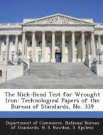 The Nick-bend Test For Wrought Iron di H S Rawdon, S Epstein edito da Bibliogov