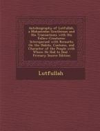 Autobiography of Lutfullah, a Mohamedan Gentleman and His Transactions with His Fellow-Creatures: Interspersed with Remarks on the Habits, Customs, an di Lutfullah edito da Nabu Press