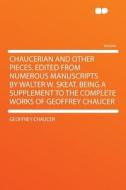 Chaucerian and Other Pieces. Edited From Numerous Manuscripts by Walter W. Skeat. Being a Supplement to the Complete Wor di Geoffrey Chaucer edito da HardPress Publishing