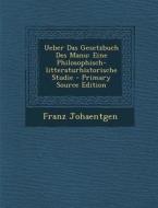Ueber Das Gesetzbuch Des Manu: Eine Philosophisch-Litteraturhistorische Studie di Franz Johaentgen edito da Nabu Press