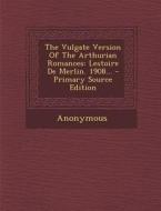 The Vulgate Version of the Arthurian Romances: Lestoire de Merlin. 1908... - Primary Source Edition di Anonymous edito da Nabu Press