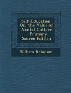 Self-Education: Or, the Value of Mental Culture di William Robinson edito da Nabu Press