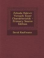 Jehuda Halewi: Versuch Einer Charakteristik - Primary Source Edition di David Kaufmann edito da Nabu Press