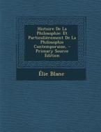 Histoire de La Philosophie: Et Particulierement de La Philosophie Contemporaine, - Primary Source Edition di Elie Blanc edito da Nabu Press