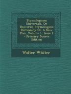 Etymologicon Universale, or Universal Etymological Dictionary on a New Plan, Volume 1, Issue 1 di Walter Whiter edito da Nabu Press