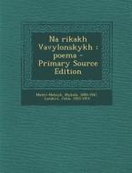 Na Rikakh Vavylonskykh: Poema - Primary Source Edition di Mykola Matiiv-Melnyk, John Luczkiw edito da Nabu Press