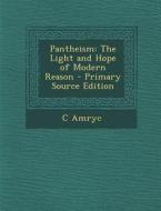 Pantheism: The Light and Hope of Modern Reason - Primary Source Edition di C. Amryc edito da Nabu Press