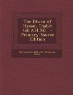 The Diwan of Hassan Thabit (OB.A.H.54); di Hartwig Hirschfeld, D. 674 Hassan Ibn Thabit edito da Nabu Press