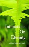 Intimations On Eternity di Michael Sean Symonds edito da Blurb