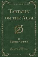 Tartarin On The Alps (classic Reprint) di Alphonse Daudet edito da Forgotten Books