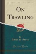 On Trawling (classic Reprint) di Alfred W Ansell edito da Forgotten Books