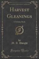 Harvest Gleanings di M A Dwight edito da Forgotten Books