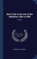 New York in the War of the Rebellion, 1861 to 1865; Volume 6 di Frederick Phisterer edito da CHIZINE PUBN