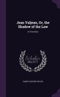 Jean Valjean, Or, The Shadow Of The Law di Harry Clifford Fulton edito da Palala Press