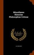 Miscellanea Historiae Philosophiae Criticae di Jac Brucker edito da Arkose Press