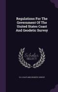 Regulations For The Government Of The United States Coast And Geodetic Survey edito da Palala Press