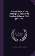 Proceedings Of The Zoological Society Of London Volume 1918, Pp. 1-310 edito da Palala Press